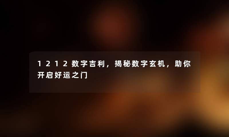 1212数字吉利,揭秘数字玄机,助你开启好运之门 1212数字吉利,揭秘数字玄机,助你开启好运之门
