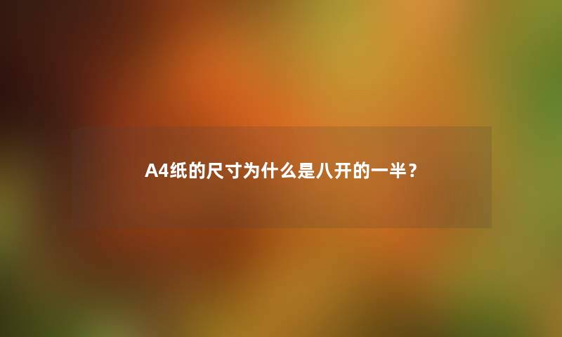 A4纸的尺寸为什么是八开的一半? A4纸的尺寸为什么是八开的一半?
