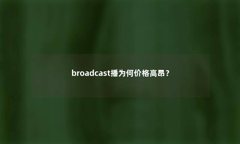 broadcast播为何价格高昂？