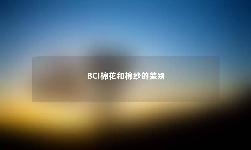 BCI棉花和棉纱的差别