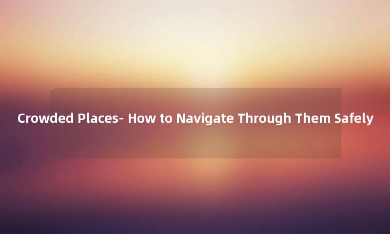 Crowded Places- How to Navigate Through Them Safely