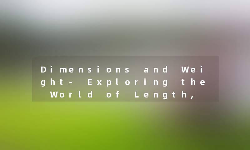 Dimensions and Weight- Exploring the World of Length, Width, Height, and Mass.
