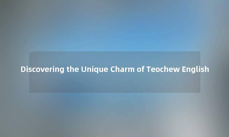 Discovering the Unique Charm of Teochew English