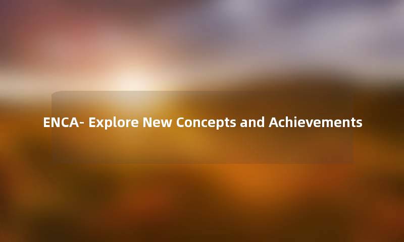 ENCA- Explore New Concepts and Achievements