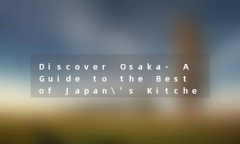 Discover Osaka- A Guide to the Best of Japan's Kitchen Capital