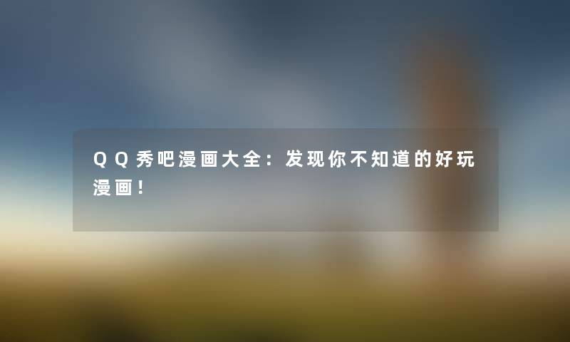 QQ秀吧漫画大全:发现你不知道的好玩漫画! QQ秀吧漫画大全:发现你不知道的好玩漫画!