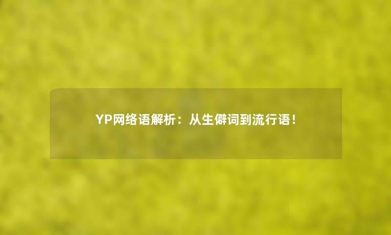 YP网络语解析：从生僻词到流行语！