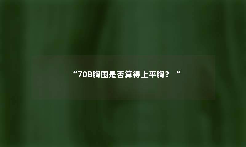 “70B胸围是否算得上平胸？“