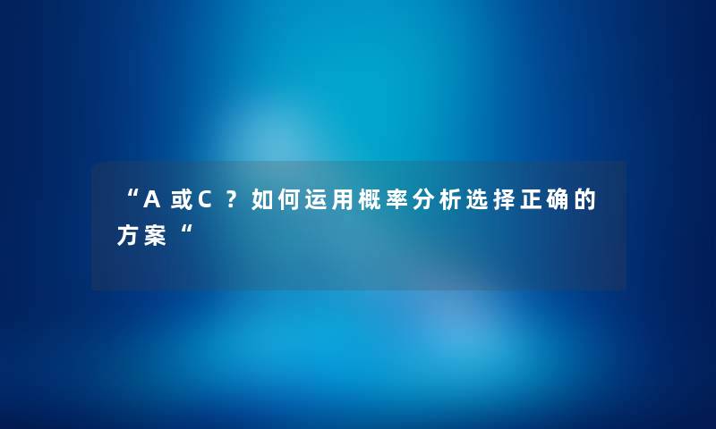 “A或C？如何运用概率想说选择正确的方案“