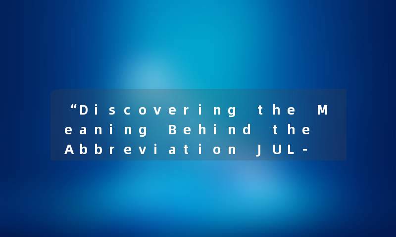 “Discovering the Meaning Behind the Abbreviation JUL- Unveiling the Mystery of the Month It Represents“