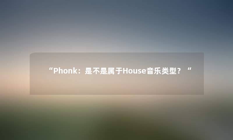“Phonk：是不是属于House音乐类型？“