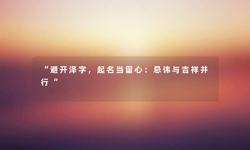 “避开泽字，起名当留心：忌讳与吉祥并行“