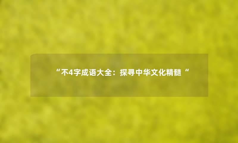 “不4字成语大全:探寻中华文化精髓“ “不4字成语大全:探寻中华文化精髓“