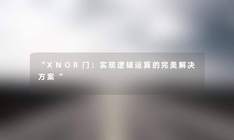 “XNOR门：实现逻辑运算的完美解决方案“