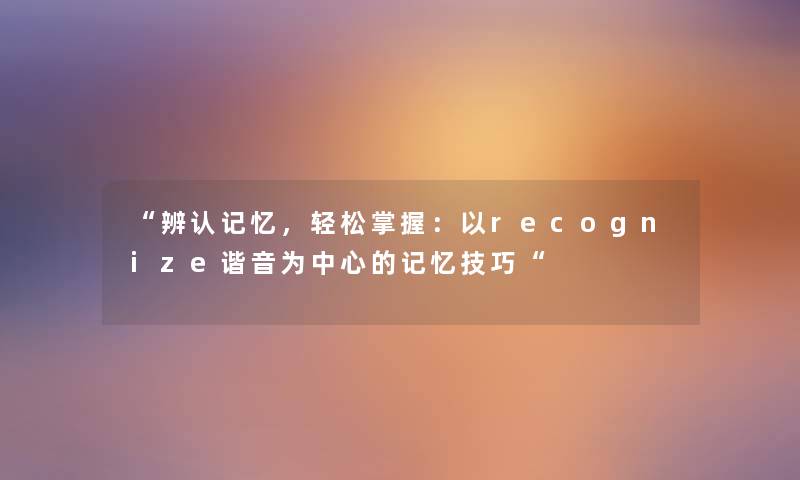 “辨认记忆，轻松掌握：以recognize谐音为中心的记忆技巧“