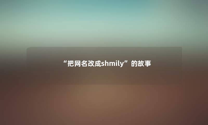 “把网名改成shmily”的故事