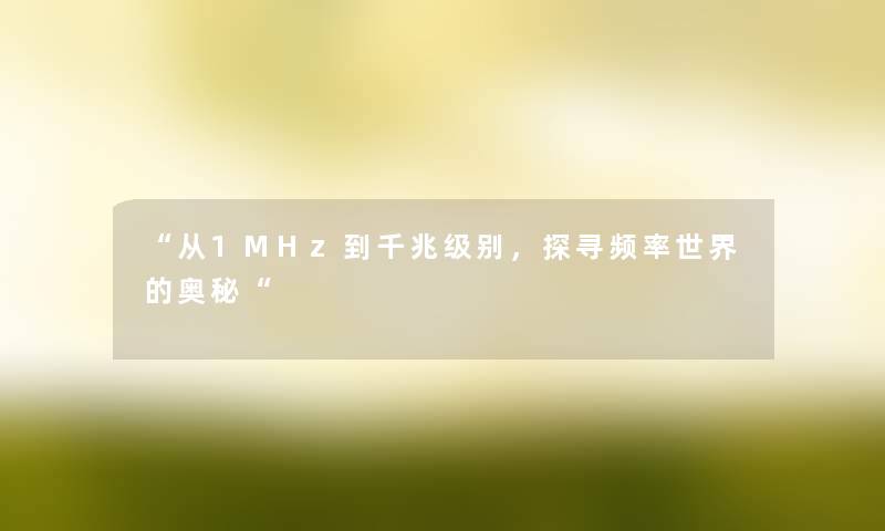 “从1MHz到千兆级别，探寻频率世界的奥秘“