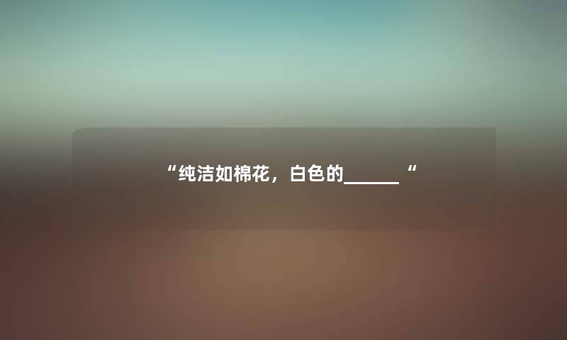 “纯洁如棉花，白色的______“