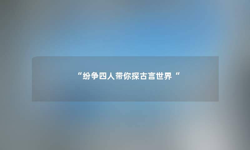 “纷争四人带你探古言世界“