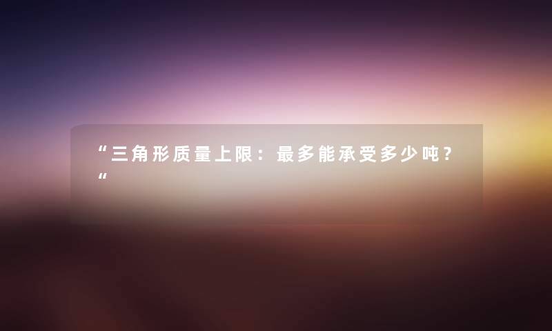 “三角形质量上限：多能承受多少吨？“