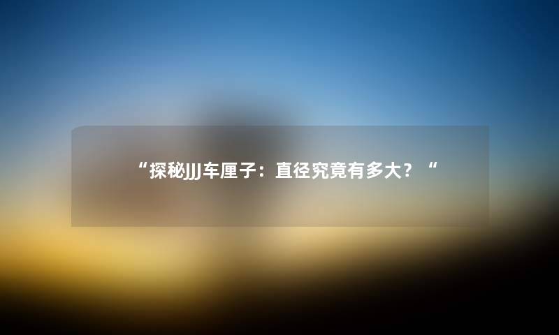 “探秘JJJ车厘子：直径究竟有多大？“