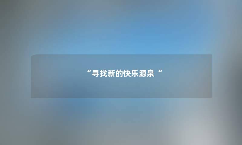 “寻找新的快乐源泉“
