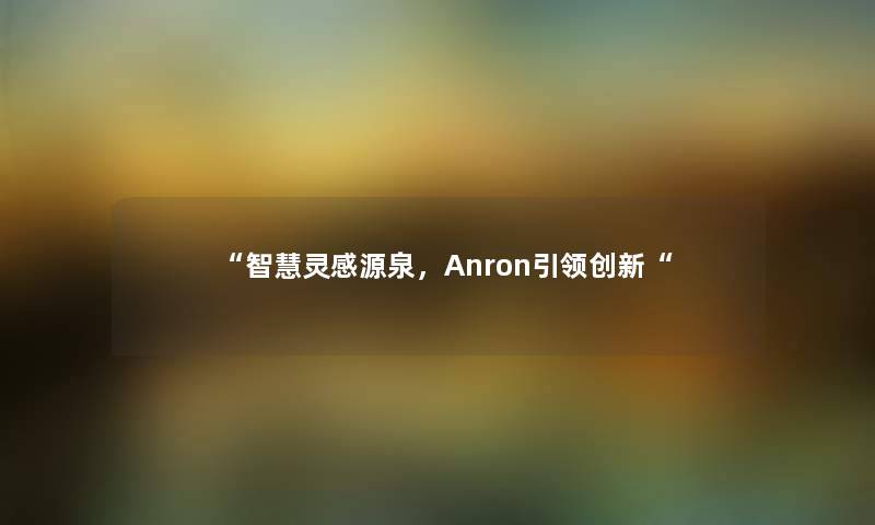 “灵感源泉，Anron引领创新“