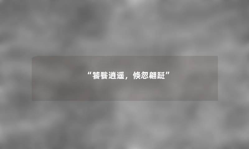 “饕餮逍遥，倏忽翩跹”