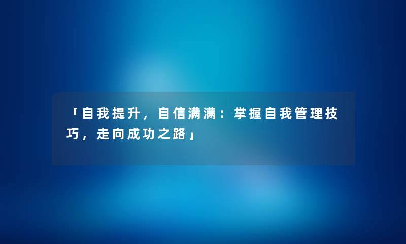 「自我提升，自信满满：掌握自我管理技巧，走向成功之路」