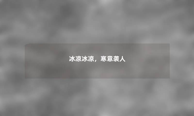 冰凉冰凉，寒意袭人