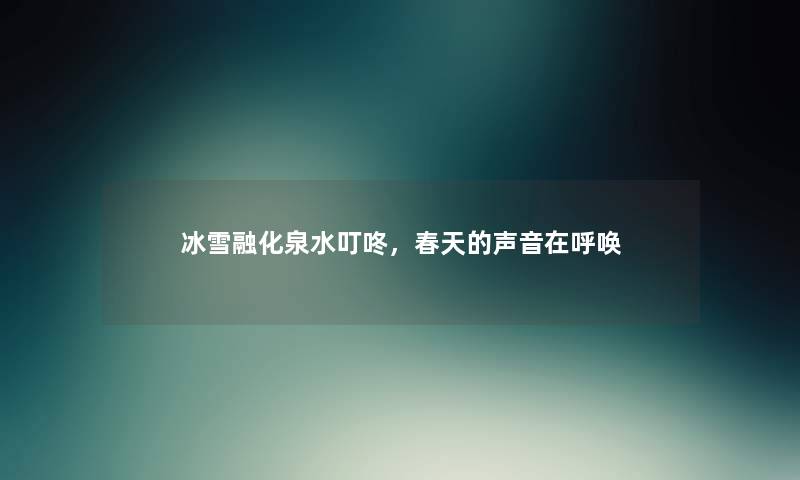 冰雪融化泉水叮咚，春天的声音在呼唤