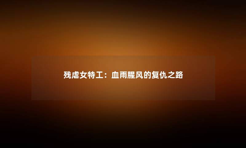 残虐女特工：血雨腥风的复仇之路