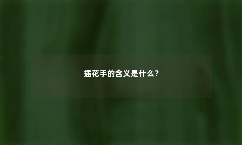 插花手的含义是什么？
