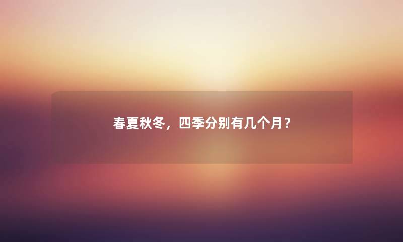 春夏秋冬，四季分别有几个月？