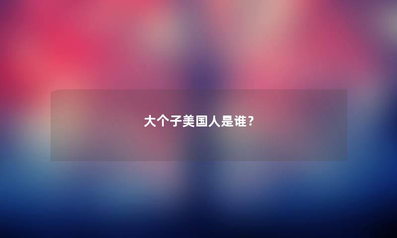 大个子美国人是谁？