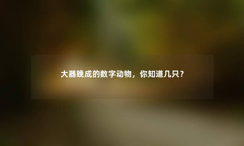 大器晚成的数字动物，你知道几只？