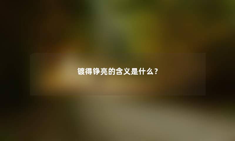 镀得铮亮的含义是什么？