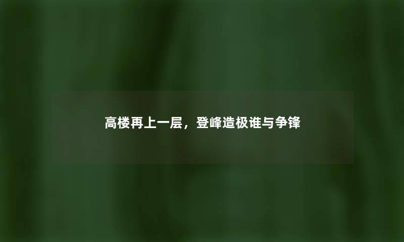 高楼再上一层，登峰造极谁与争锋