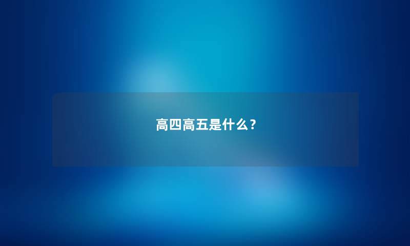 高四高五是什么？