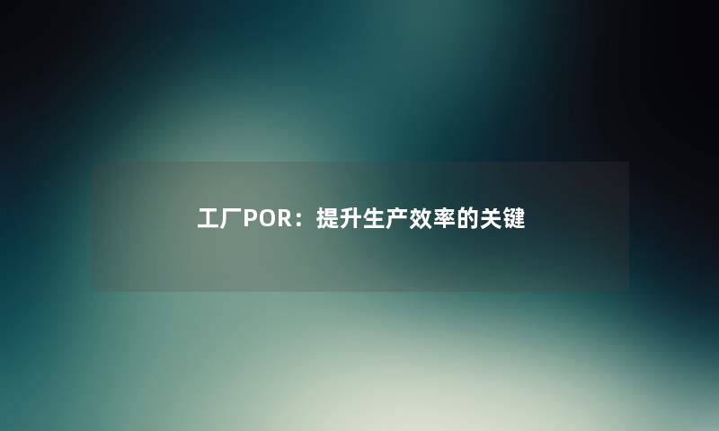 工厂POR：提升生产效率的关键