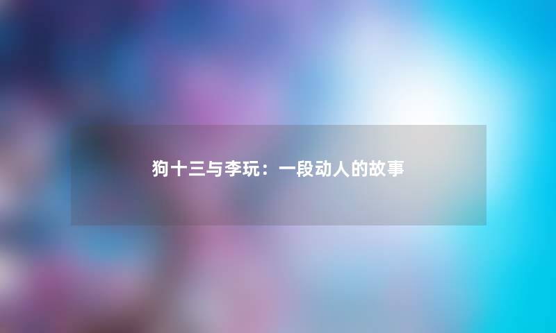 狗十三与李玩：一段动人的故事