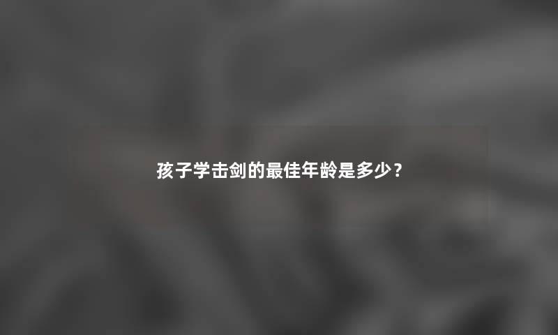 孩子学击剑的理想年龄是多少？