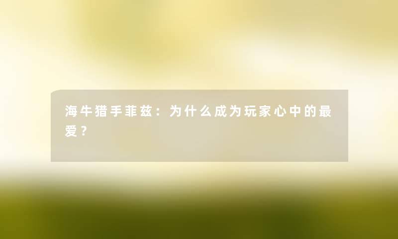 海牛猎手菲兹：为什么成为玩家心中的爱？
