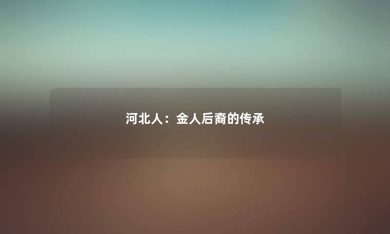 河北人：金人后裔的传承