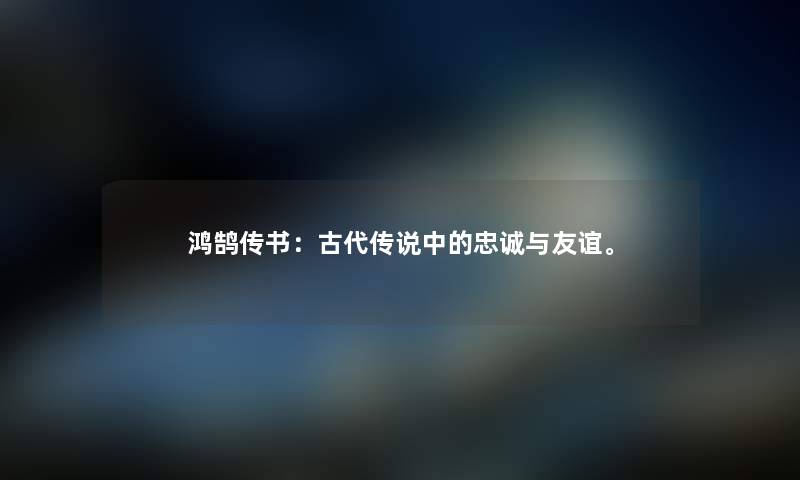 鸿鹄传书：古代传说中的忠诚与友谊。