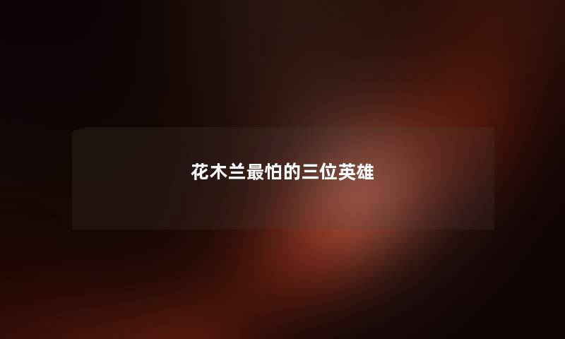 花木兰怕的三位英雄