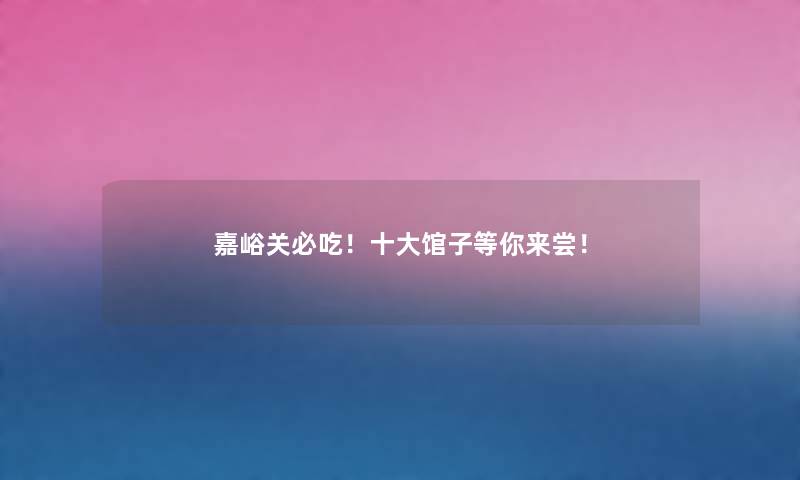 嘉峪关必吃！一些馆子等你来尝！