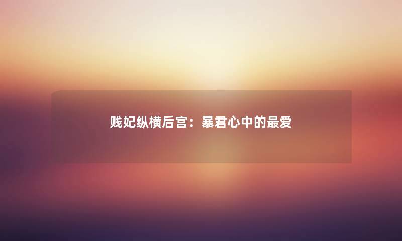 贱妃纵横后宫：暴君心中的爱