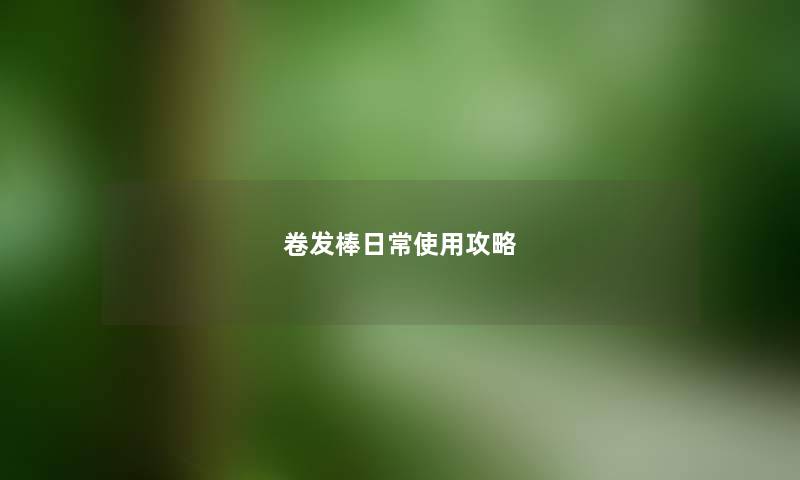 卷发棒日常使用攻略