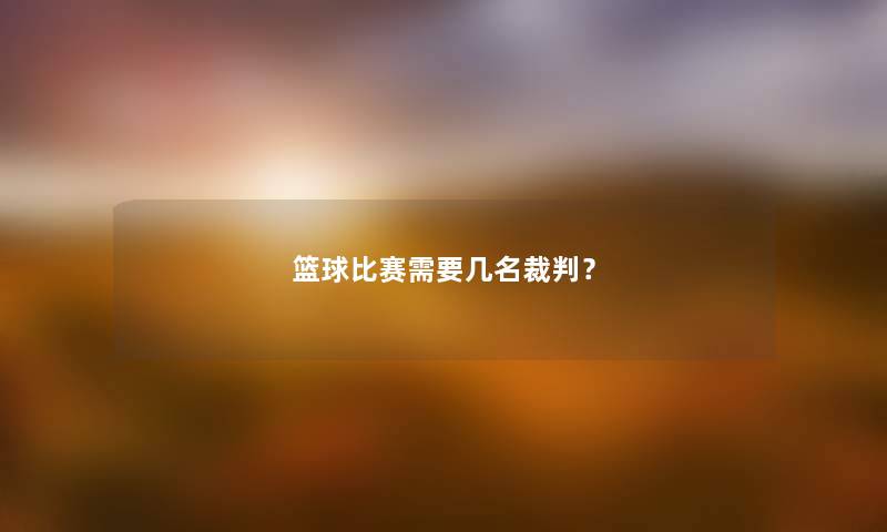 篮球比赛需要几名裁判？
